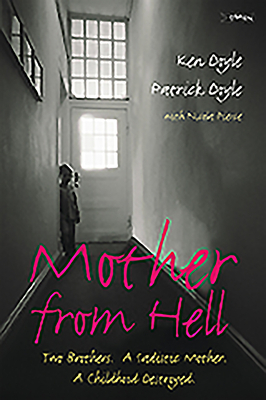 Mother from Hell: Two Brothers, a Sadistic Mother, a Childhood Destroyed by Patrick Doyle, Kenneth M. Doyle