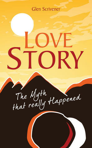 Love Story - The Myth that really Happened by Glen Scrivener
