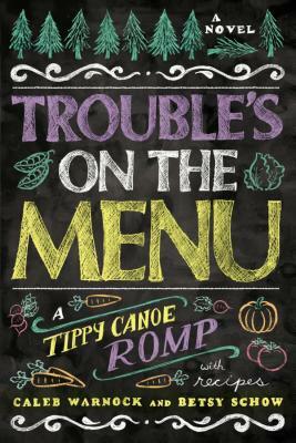 Trouble's on the Menu: A Tippy Canoe Romp, with Recipes! by Caleb Warnock, Betsy Schow