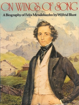 On Wings of Song: A Biography of Felix Mendelssohn by Wilfrid Jasper Walter Blunt