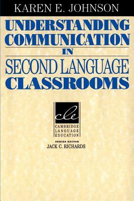 Understanding Communication in Second Language Classrooms by Karen E. Johnson