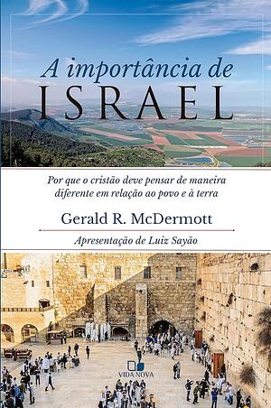 A Importância de Israel: Por que o cristão deve pensar de maneira diferente em relação ao povo e à terra by Gerald R. McDermott