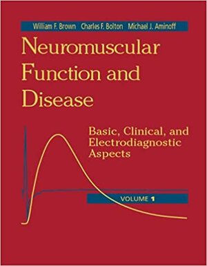 Neuromuscular Function and Disease: Basic, Clinical, and Electrodiagnostic Aspects, 2-Volume Set by Michael J. Aminoff, William F. Brown, Charles F. Bolton