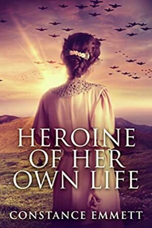 Heroine Of Her Own Life: A Novel by Constance Emmett