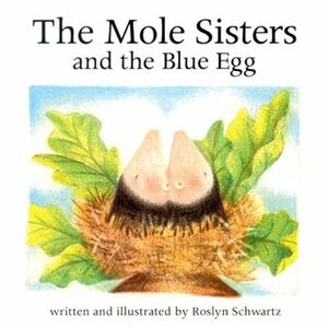 The Mole Sisters and the Blue Egg by Roslyn Schwartz