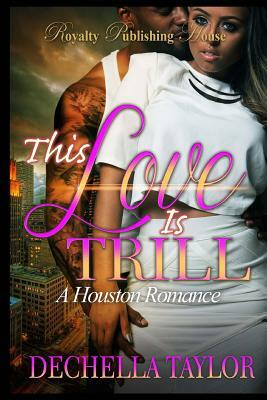 This Love is Trill: A Houston Romance by Dechella Taylor