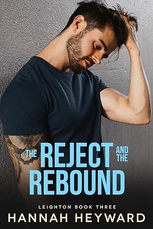 The Reject and the Rebound: Leighton Series Book 3 by Hannah Heyward, Hannah Heyward