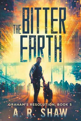 The Bitter Earth: A Post Apocalyptic Thriller by A. R. Shaw
