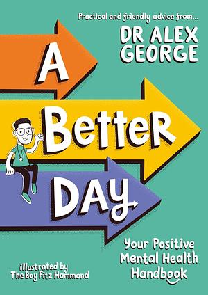 A Better Day: Your Positive Mental Health Handbook - Winner of the Children's Non-Fiction Book of the Year 2023 by Alex George, Alex George