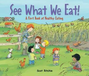 See What We Eat!: A First Book of Healthy Eating by Scot Ritchie