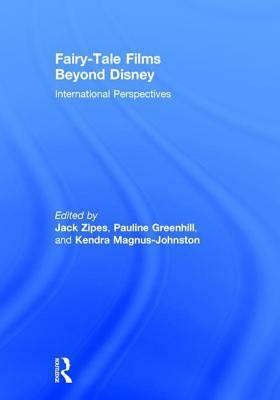 Fairy-Tale Films Beyond Disney: International Perspectives by Jack D. Zipes, Kendra Magnus-Johnston, Pauline Greenhill