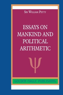 Essays on Mankind and Political Arithmetic by William Petty