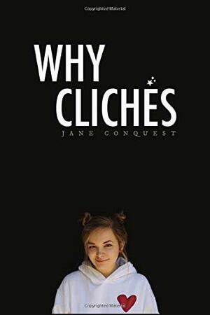 Why Clichés: 100 Things to Avoid in Reading and Writing by Jane Conquest