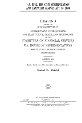 H.R. 5512: the Coin Modernization and Taxpayer Savings Act of 2008 by United S. Congress, Committee on Financial Services (house), United States House of Representatives