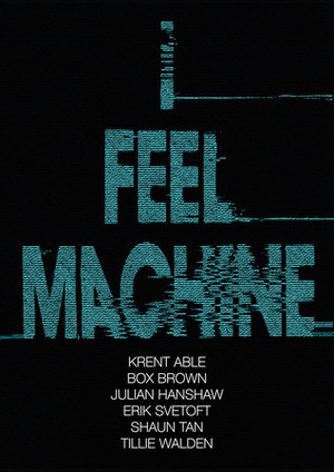 I Feel Machine by Tillie Walden, Krent Able, Box Brown, Julian Hanshaw, Erik Svetoft, Shaun Tan