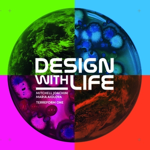 Design with Life: Biotech Architecture and Resilient Cities by Terreform One, Mitchell Joachim, Maria Aiolova