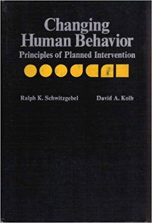 Changing Human Behavior: Principles of Planned Intervention by Ralph K. Schwitzgebel, David A. Kolb