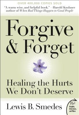 Forgive and Forget: Healing the Hurts We Don't Deserve by Lewis B. Smedes