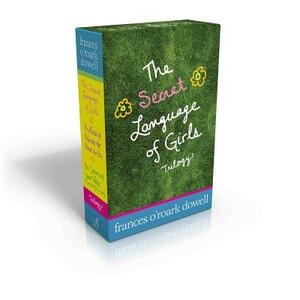 The Secret Language of Girls Trilogy: The Secret Language of Girls; The Kind of Friends We Used to Be; The Sound of Your Voice, Only Really Far Away by Frances O'Roark Dowell