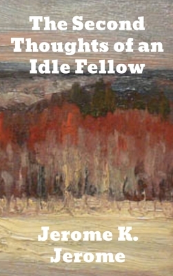 The Second Thoughts of An Idle Fellow by Jerome K. Jerome