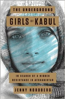 The Underground Girls Of Kabul: The Hidden Lives of Afghan Girls Disguised as Boys by Jenny Nordberg