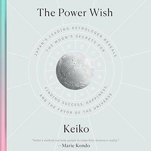 The Power Wish: Japan's Leading Astrologer Reveals the Moon's Secrets for Finding Success, Happiness, and the Favor of the Universe by Keiko