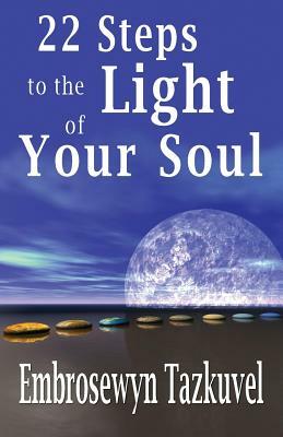 22 Steps to the Light of Your Soul by Embrosewyn Tazkuvel