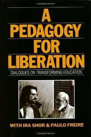 Pedagogy for Liberation, A: Dialogues on Transforming Education by Ira Shor, Ira Shor