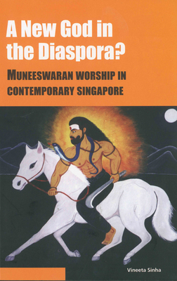 A New God in the Diaspora?: Muneeswaran Worship in Contemporary Singapore by Vineeta Sinha