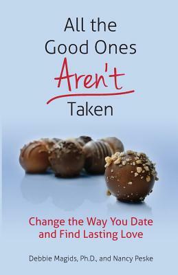 All the Good Ones Aren't Taken: Change the Way You Date and Find Lasting Love by Nancy Peske, Debbie Magids Ph. D.
