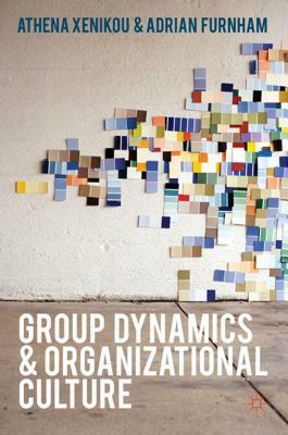 Group Dynamics and Organizational Culture: Effective Work Groups and Organizations by D. Pendleton, Athena Xenikou, Adrian Furnham