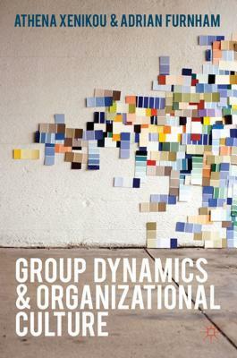 Group Dynamics and Organizational Culture: Effective Work Groups and Organizations by Adrian Furnham, Athena Xenikou, D. Pendleton