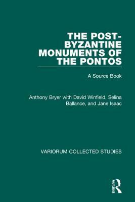 The Post-Byzantine Monuments of the Pontos: A Source Book by Anthony Bryer, David Winfield, Selina Ballance