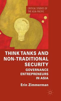 Think Tanks and Non-Traditional Security: Governance Entrepreneurs in Asia by Erin Zimmerman