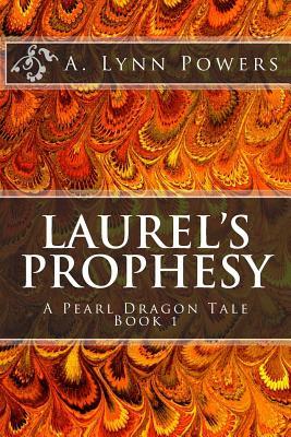 Laurel's Prophesy: A Pearl Dragon Tale Book 1 by A. Lynn Powers