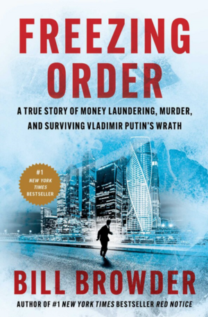 Freezing Order: A True Story of Money Laundering, Murder, and Surviving Vladimir Putin's Wrath by Bill Browder
