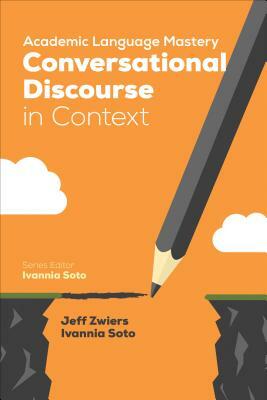 Academic Language Mastery: Conversational Discourse in Context by Ivannia Soto, Jeff Zwiers