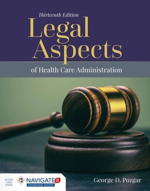 Legal Aspects of Health Care Administration with Advantage Access and the Navigate 2 Scenario for Health Care Ethics by Toolwire, George D. Pozgar