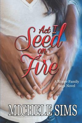 ACT I: Seed on Fire by Michele Sims
