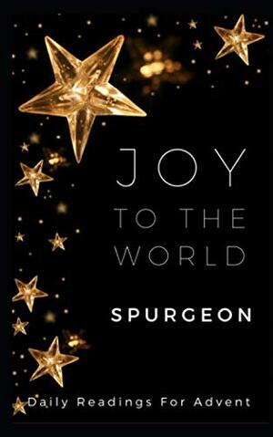 Joy To The World: Daily Readings For Advent by Charles Haddon Spurgeon