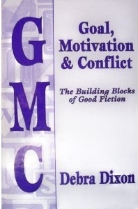GMC: Goal, Motivation and Conflict: The Building Blocks of Good Fiction by Debra Dixon