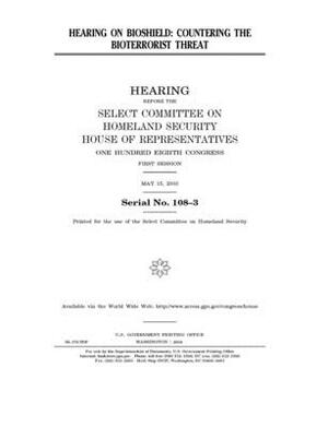 Hearing on BioShield: countering the bioterrorist threat by Select Committee on Homeland Se (house), United S. Congress, United States House of Representatives