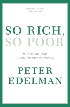 So Rich, So Poor: Why It's So Hard to End Poverty in America by Peter Edelman