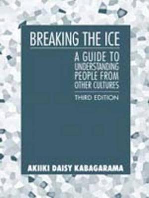 Breaking the Ice: A Guide to Understanding People from Other Cultures by Daisy Kabagarama