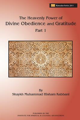 The Heavenly Power of Divine Obedience and Gratitude, Part 1 by Shaykh Muhammad Hisham Kabbani