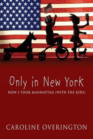 Only In New York: How I Took Manhattan by Caroline Overington