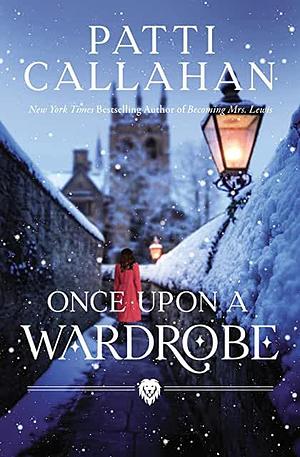 Once Upon a Wardrobe by Patti Callahan Henry, Patti Callahan Henry