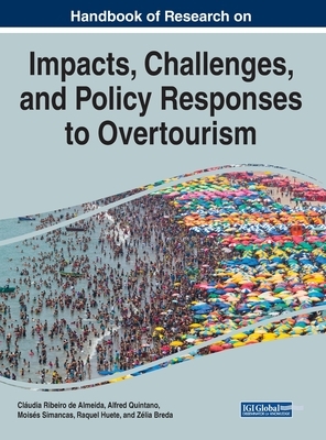 Handbook of Research on the Impacts, Challenges, and Policy Responses to Overtourism by 