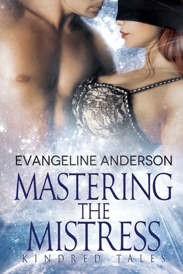 Mastering the Mistress: Kindred Tales 1 (Alien BDSM Discipline Romance) by Evangeline Anderson