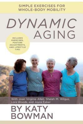 Dynamic Aging: Simple Exercises for Better Whole-Body Mobility by Joan Virginia Allen, Katy Bowman, Joyce Faber